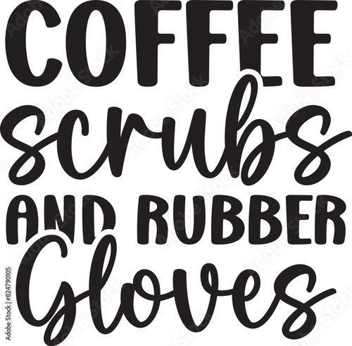 Coffee Scrubs and Rubber Gloves