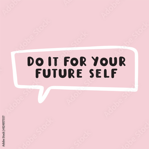 Speech bubble. Phrase - Do it for your future self. Hand drawn illustration with lettering