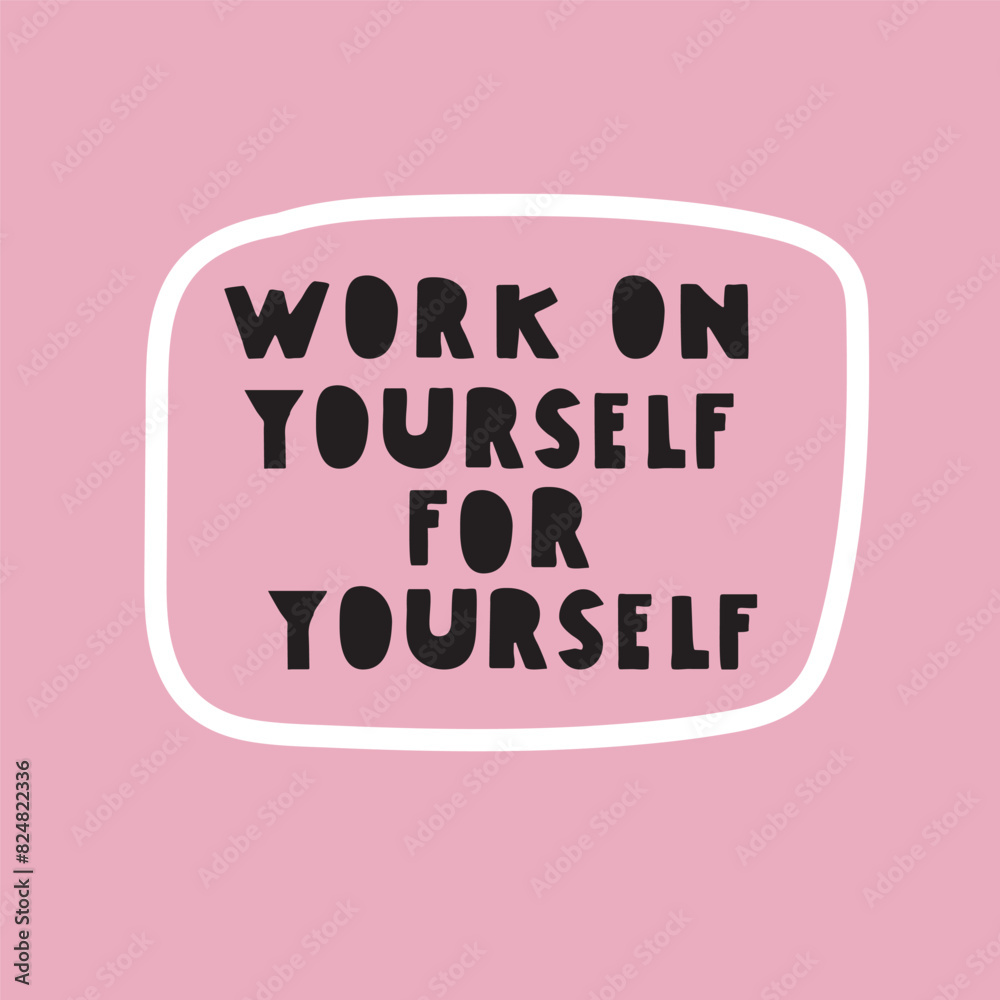 Phrase - Work on yourself for yourself. Hand drawn illustration with lettering.