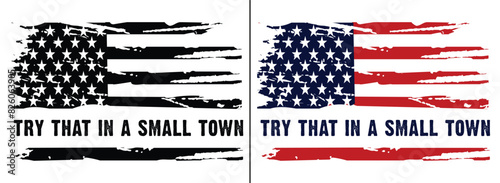 American Usa Distressed Flag. Try That In A Small Town.T-Shirt, Poster, card, banner, background. Vector illustration..