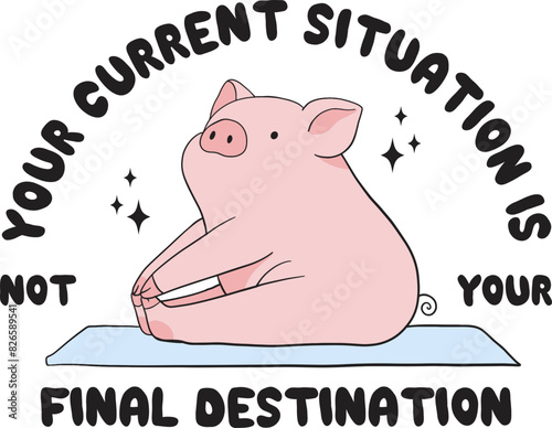 Your current situation is not your final destination shirt,Pig yoka,Bookmarks, Libbey Cups,Mental Health.