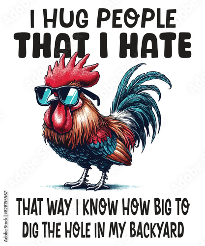 I hug people that I hate that way I know how big to dig the hole in my backyard funny Rooster T-shirt design vector, Rooster meme shirt, chicken shirt, Rooster funny vector, Rooster funny saying
