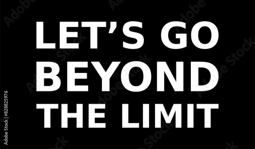 Words Of Motivation Lets Go Beyond The Limit Simple Typography On Black Background