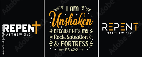 Repent Matthew 3:2, I am Unshaken because he is my Rock Salvation, and Fortress PS 62:2
