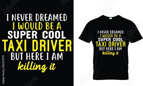 I never dreamed I would be a super cool taxi driver but here I am killing it.... - Taxi Driver T-Shirt Design