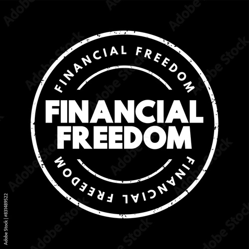 Financial freedom - having enough savings, financial investments, and cash on hand to afford the kind of life we desire for our families, text concept stamp