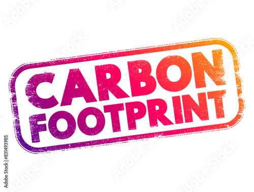 Carbon Footprint - total amount of greenhouse gases that are generated by our actions  text concept stamp