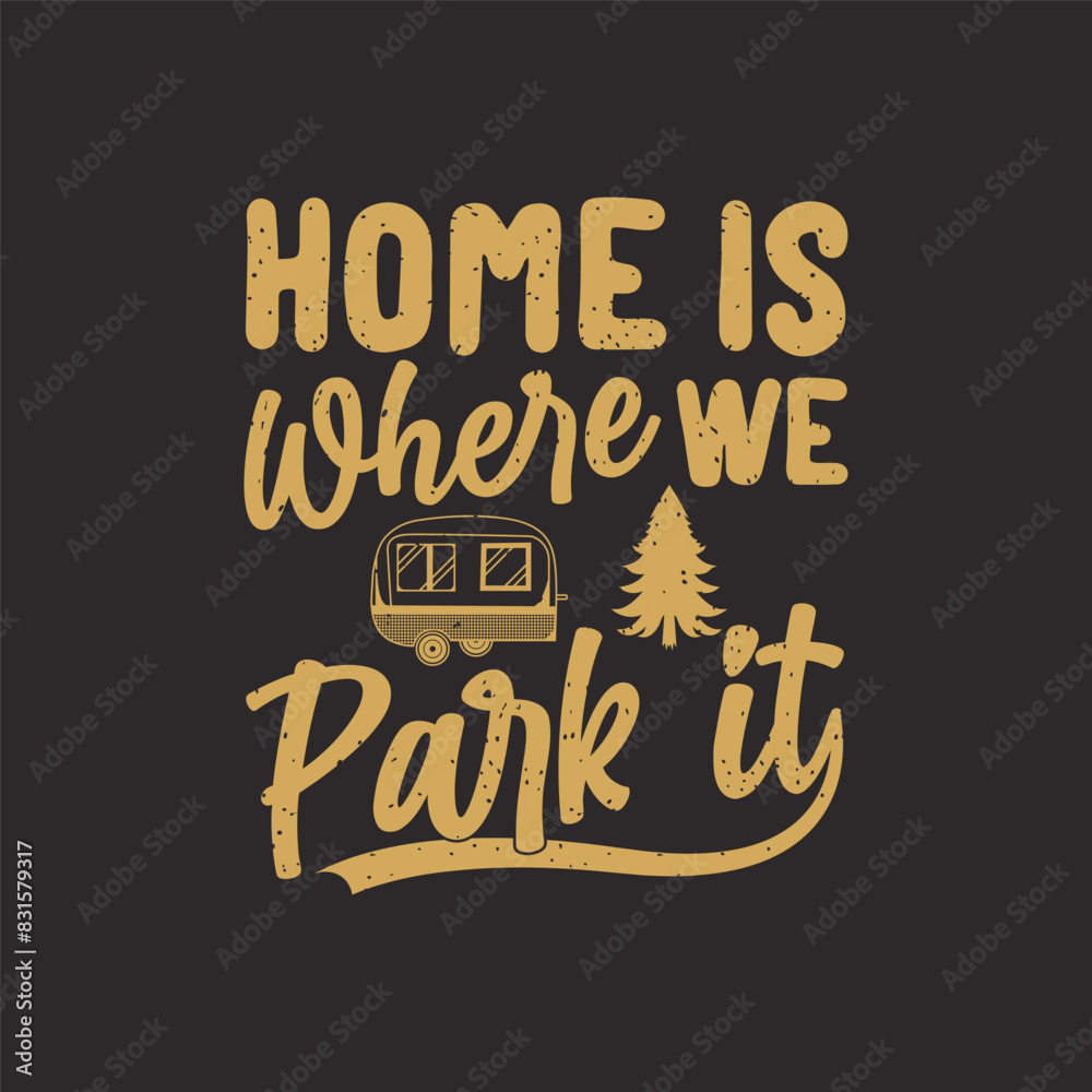 Obraz premium Home is where we park it T shirt design, Adventure retro vintage, Camping Shirt, Outdoor Graphic tShirts design