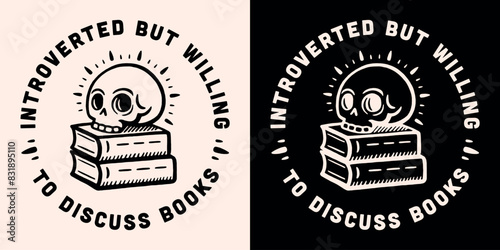 Introverted but willing to discuss books round badge sticker text read reading shirt design print vector. Introvert antisocial book lovers gifts dark academia gothic skull aesthetic illustration. photo