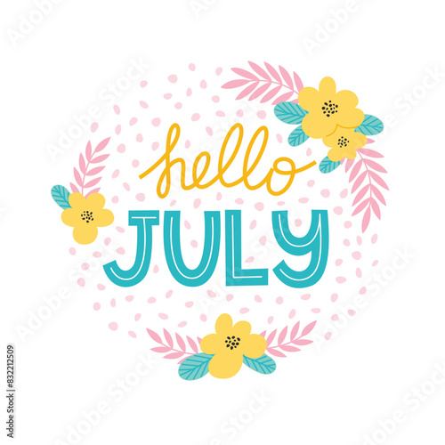 Hello July lettering decorated with flowers. Flower wreath with text. Vector template for summer post cards, posters, social media or another design