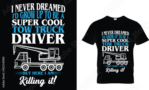 I never dreamed I'd grow up to be a super cool tow truck driver but here I am killing it! - Truck Lover T-Shirt Design