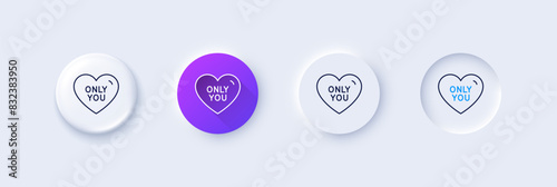 Only you line icon. Neumorphic, Purple gradient, 3d pin buttons. Sweet heart sign. Valentine day love symbol. Line icons. Neumorphic buttons with outline signs. Vector
