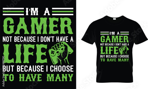 I'm a gamer not because I don't have a life but because I choose to have many  - Video Game lover T-shirt