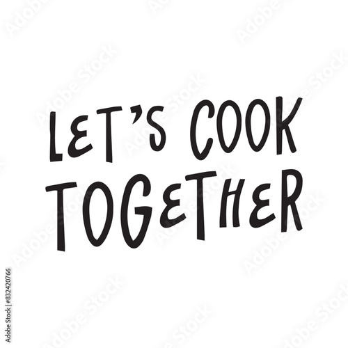 Let's cook together. Hand drawn vector lettering phrase. Icolated on white background. Can be used for badges, labels, logo, bakery, food, kitchen classes, cafes, etc. photo