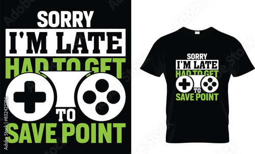 Sorry I'm late had to get to save point - Video Game lover T-shirt