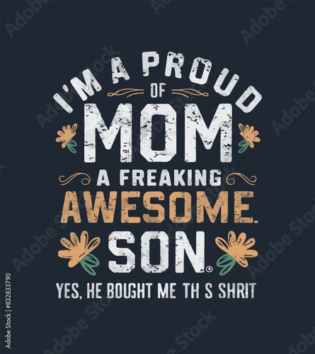  I'm a proud of mom a freaking awesome son yes, he bought me this shirt.