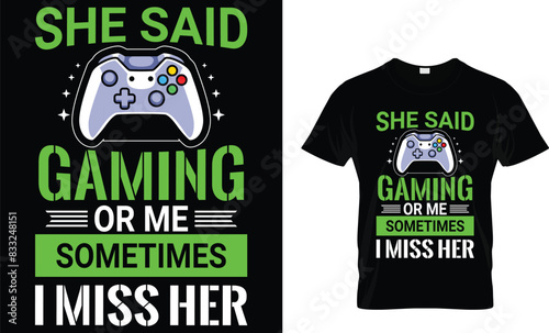She said gaming or me sometimes I miss her - Video Game lover T-shirt
