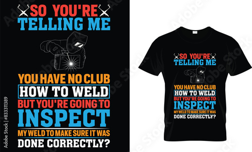 So You're Telling Me You Have No Club... - Welder T-shirt Design