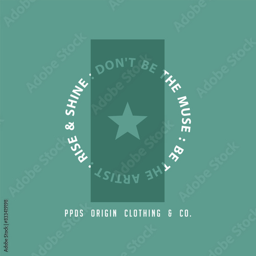 DON'T BE THE MUSE - BE THE ARTIST - RISE & SHINE - Modern and Stylish Typography Design, Graphic Vector Design, Fashion Illustration, 