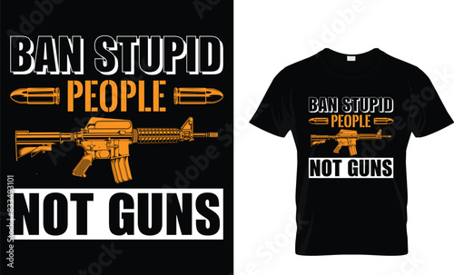 Ban stupid people not guns - Gun Lover T-shirt