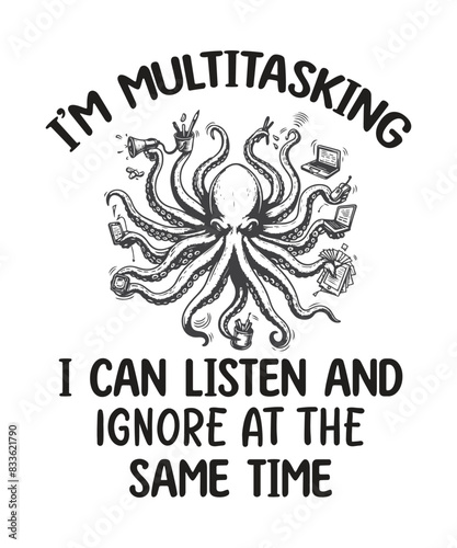 I’m multitasking I can listen and ignore at the same time T-shirt design vector, Octopus multitasking shirt, multitasking quote, multitasking vector, Octopus art, funny Octopus shirt

