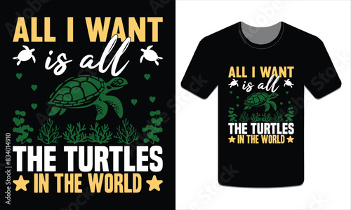 All I want is all the turtles in the world, turtle t-shirt design vector art illustration