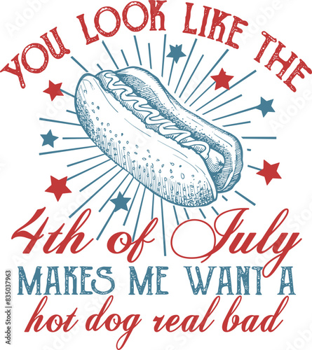 You Look Like The 4th Of July Makes Me Want A Hot Dog Real Bad SVG, 4th of July Svg png
