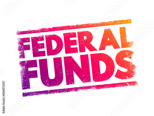 Federal Funds - excess reserves that commercial banks and other financial institutions deposit at regional Federal Reserve banks, text concept stamp