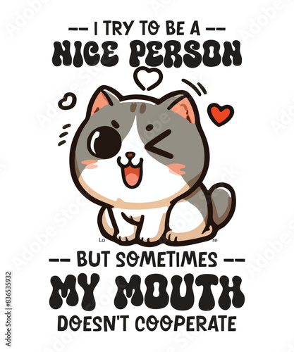 I TRY TO BE A NICE PERSON BUT SOMETIMES MY MOUTH DOESN'T COOPERATE T-shirt design vector, Cat saying shirt, Cat meme shirt, funny Cat shirt vector, cute cat, cat dad, cat mom 