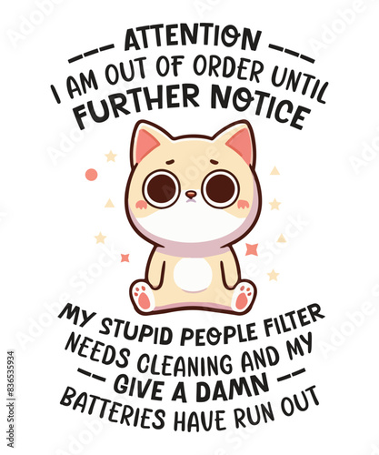 ATTENTION I AM OUT OF ORDER UNTIL FURTHER NOTICE MY STUPID PEOPLE FILTER NEEDS CLEANING AND MY  GIVE A DAMN  BATTERIES HAVE RUN OUT T-shirt design vector, Cat saying shirt, Cat meme shirt, funny Cat 