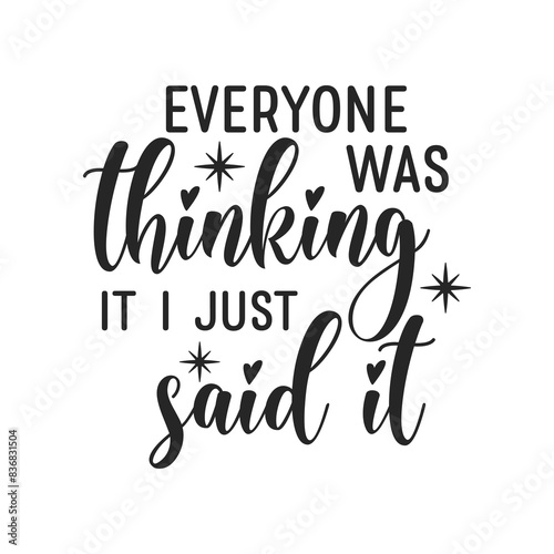 Everyone was thinking it i just said it sarcastic quote. Illustration for prints on t-shirts and bags, posters, cards. Vector sarcastic quotes. Isolated on white background. 