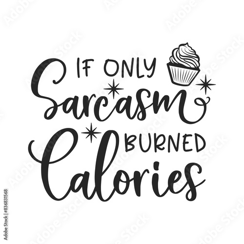 If only sarcasm burned calories sarcastic quote. Illustration for prints on t-shirts and bags, posters, cards. Vector sarcastic quotes. Isolated on white background. Monochrome funny inscription.
