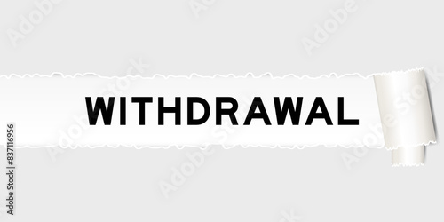 Ripped gray paper background that have word withdrawal under torn part
