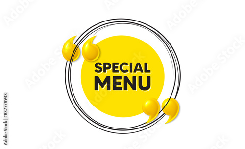 Special menu tag. Hand drawn round frame banner. Kitchen food offer. Restaurant menu. Special menu message. 3d quotation yellow banner. Text balloon. Vector