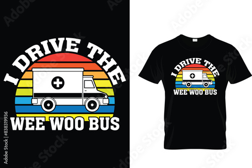 I drive the wee woo bus - Ambulance Driver T-Shirt