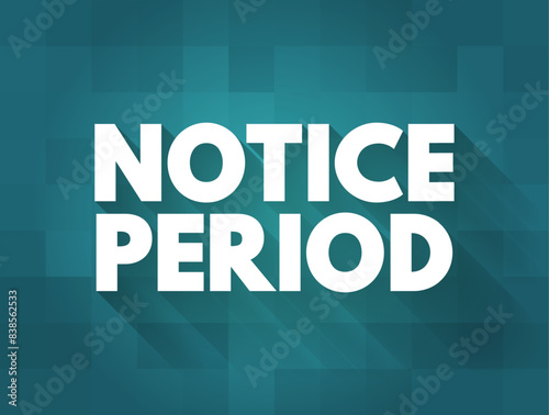 Notice Period is a period of time between the receipt of the letter of dismissal and the end of the last working day, text concept background