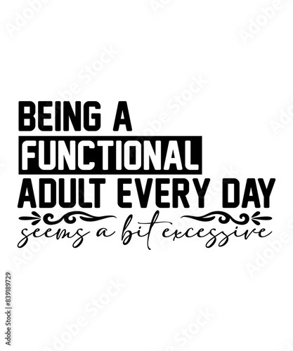 BEING A FUNCTIONAL ADULT EVERY DAY seems a bit excessive t shirt design Funny quotes bundle svg, Sarcasm Svg Bundle, Sarcastic Svg Bundle, Sarcastic Sayings Svg Bundle, Sarcastic Quotes Svg