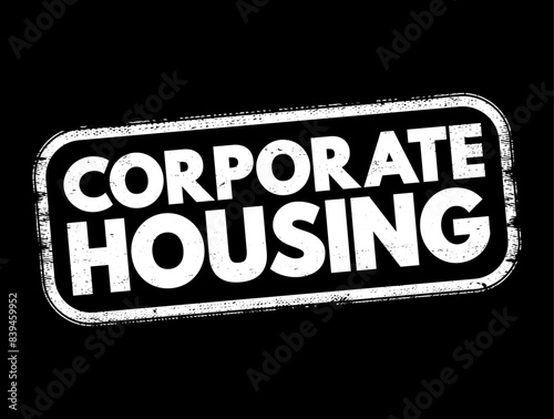Corporate Housing - term in the relocation industry that implies renting a furnished apartment, condo, or home on a temporary basis to individuals, text concept stamp