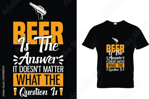 Beer is the answer it doesn't matter what the question is - Beer Lover T-Shirt