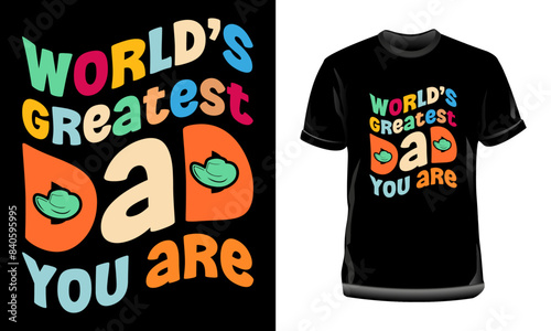 World's Greatest Dad You Are T-Shirt Design, Dad Typography T-Shirt Design