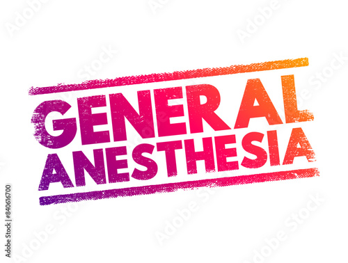 General Anesthesia - combination of medications that put you in a sleep-like state before a surgery or other medical procedure, text concept stamp