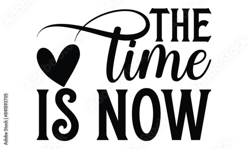 The time is now  on white background,Instant Digital Download. Illustration for prints on t-shirt and bags, 