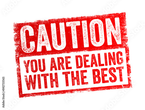 Caution You are Dealing with the Best -warning or advisory statement that emphasizes the high quality, expertise, or superiority of the person, team, or entity being referred to, text concept stamp