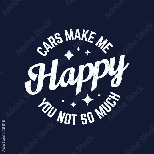 Cars Make Me Happy You Not So Much. Best car salesman t shirt, poster design. Typography Tshirt design with vintage grunge
