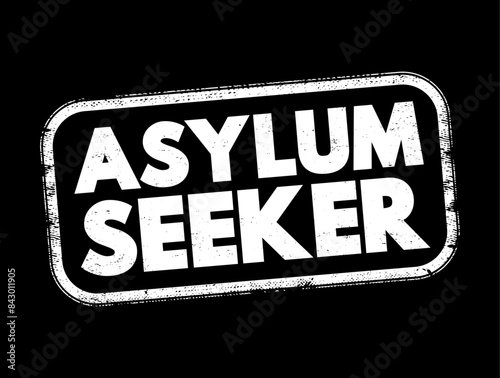 Asylum seeker - person who leaves their country of residence, enters another country and applies for asylum in this other country, text concept stamp