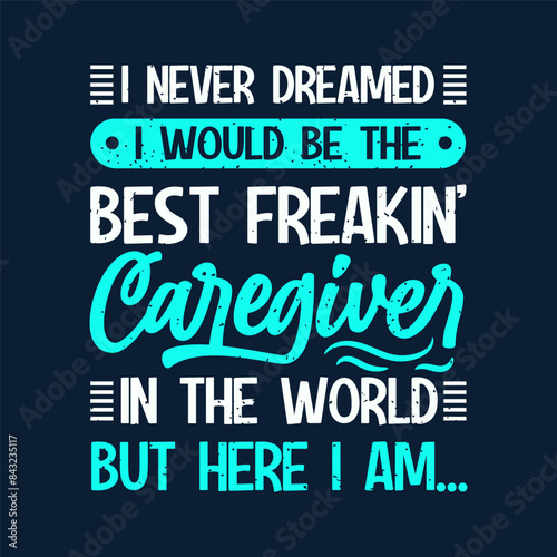 I never dreamed I would be the best. Caregivers design with typography, text vintage grunge. You can print on Tshirt, poster design