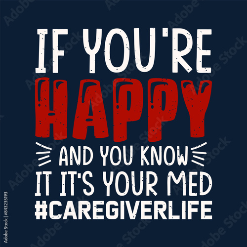 If you are happy and you know caregiver life. Family caregivers typography tshirt, poster design template. T shirt design quote with vintage grunge.