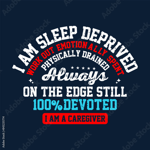 I am sleep deprived work out emotionnally. Family caregivers typography tshirt, poster design template. T shirt design quote with vintage grunge.
