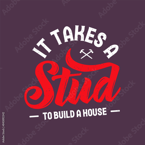 It takes a stud to build a house. Carpenter design. Grunge typography vintage style prints for Tshirt design, poster, and label design