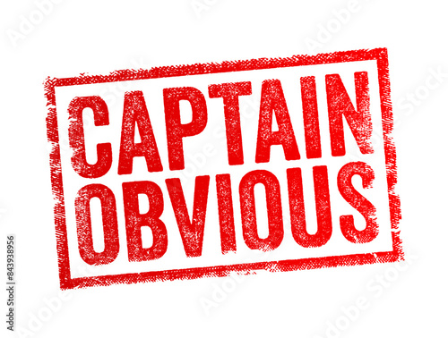 Captain Obvious is a humorous term used to describe someone who states something that is plainly evident or an obvious fact, text concept stamp
